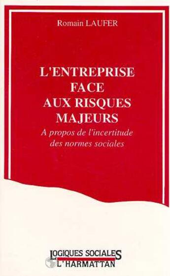 Couverture du livre « L'entreprise face aux risques majeurs ; à propos de l'incertitude des normes sociales » de Romain Laufer aux éditions L'harmattan