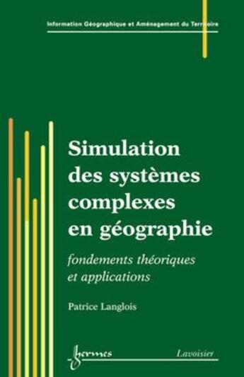 Couverture du livre « Simulation des systèmes complexes en géographie : fondements théoriques et applications » de Langlois Patrice aux éditions Hermes Science Publications