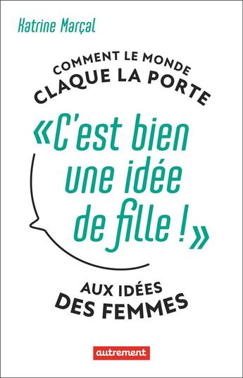 Couverture du livre « C'est bien une idee de fille ! comment le monde claque la porte aux idées des femmes » de Katrine Marcal aux éditions Autrement