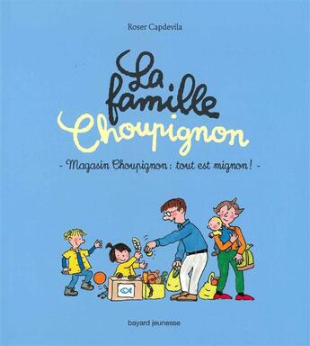 Couverture du livre « La famille Choupignon T.3 ; magasin Choupignon : tout est mignon ! » de Roser Capdevila et Marie Aubinais et Gwenaelle Boulet et Marine Gerald aux éditions Bayard Jeunesse