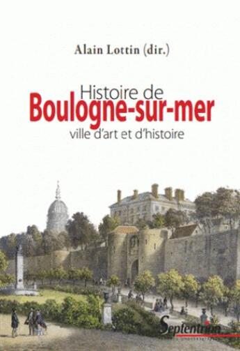 Couverture du livre « Histoire de Boulogne-sur-mer ; ville d'art et d'histoire » de Alain Lottin aux éditions Pu Du Septentrion