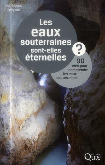 Couverture du livre « Les eaux souterraines sont elles éternelles ? 90 clés pour comprendre les eaux souterraines » de Jean Margat et Thierry Ruf aux éditions Quae