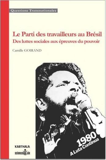 Couverture du livre « Le Parti des travailleurs au Brésil ; des luttes sociales aux épreuves du pouvoir » de Camille Goirand aux éditions Karthala