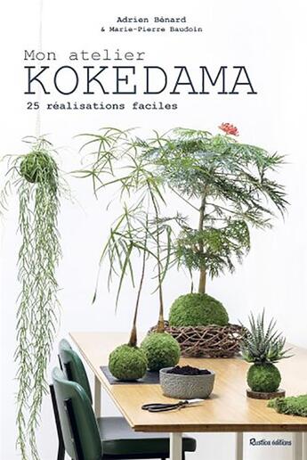 Couverture du livre « Mon atelier Kokedama ; 25 réalisations faciles » de Adrien Benard et Marie-Pierre Baudouin aux éditions Rustica