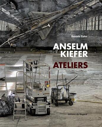 Couverture du livre « Anselm Kiefer ; ateliers » de Daniele Cohn aux éditions Le Regard