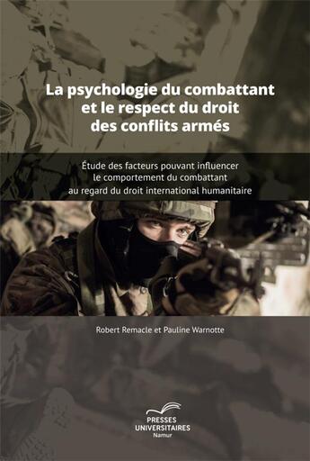 Couverture du livre « La psychologie du combattant et le respect du droit des conflits armés » de Robert Remacle et Pauline Warnotte aux éditions Pu De Namur