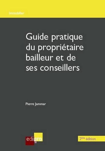 Couverture du livre « Guide pratique du propriétaire bailleur et des ses conseillers (2e édition) » de Pierre Jammar aux éditions Edi Pro