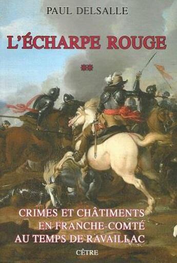 Couverture du livre « Crimes et chatiments en franche-comte au temps de ravaillac tome 2 - l'echarpe rouge » de Paul Delsalle aux éditions Cetre