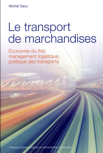 Couverture du livre « Le transport de marchandises ; économie du fret, management logistique, politique des transports » de Michel Savy aux éditions Ppur