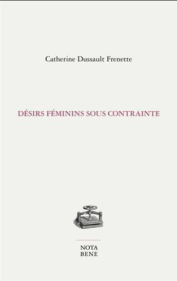 Couverture du livre « Désirs féminins sous contrainte » de Catherine Dussault Frenette aux éditions Nota Bene