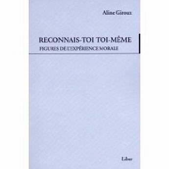 Couverture du livre « Reconnais-toi toi-mËme . figures de l'expérience morale » de Aline Giroux aux éditions Liber