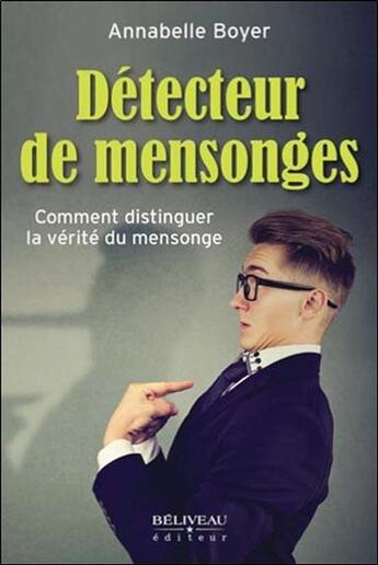 Couverture du livre « Détecteur de mensonges ; comment distinguer la vérité du mensonge » de Annabelle Boyer aux éditions Beliveau