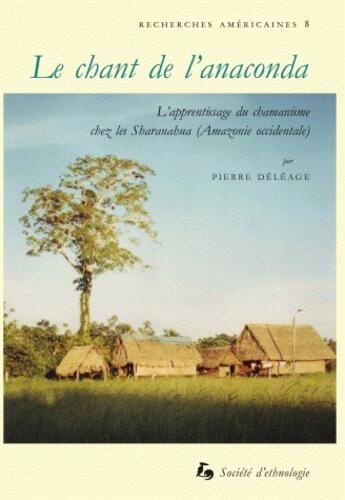 Couverture du livre « Le Chant de l'anaconda : L'apprentissage du chamanisme chez les Sharanahua (Amazonie occidentale) » de Pierre Déléage aux éditions Societe D'ethnologie