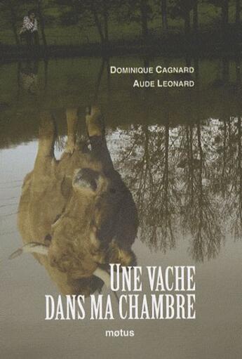 Couverture du livre « Une vache dans ma chambre » de Aude Leonard et Dominique Cagnard aux éditions Motus