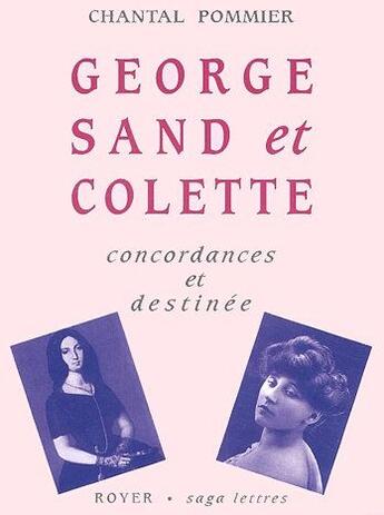 Couverture du livre « Georges Sand et Colette ; concordances et destinée » de Chantal Pommier aux éditions Royer Editions