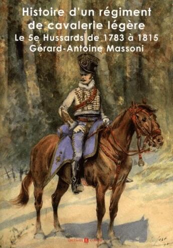Couverture du livre « Hist d'un régiment de cavalerie légère ; le 5e hussards de 1783 à 1815 » de Gerard-Antoine Massoni aux éditions Archives Et Culture