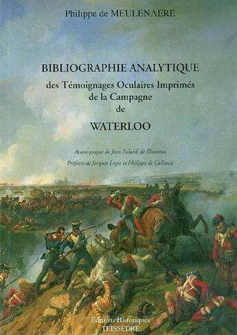 Couverture du livre « Bibliographie analytique des témoignages oculaires imprimés sur la campagne de Waterloo » de Philippe De Meulenaere aux éditions Editions Historiques Teissedre