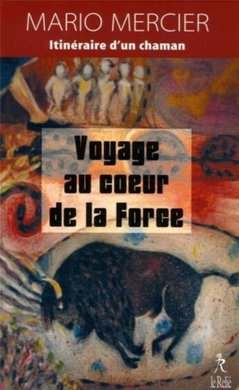 Couverture du livre « Voyage au coeur de la force » de Mario Mercier aux éditions Relie