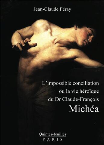 Couverture du livre « L'impossible conciliation, ou la vie heroique du dr claude-francois michea » de Jean-Claude Feray aux éditions Quintes-feuilles