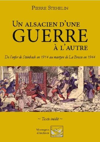 Couverture du livre « Un Alsacien d'une guerre à l'autre : de l'enfer de Steinbach en 1914 au martyre de La Bresse en 1944 » de Pierre Stehelin aux éditions Books On Demand