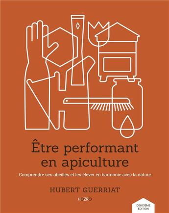 Couverture du livre « Être performant en apiculture ; comprendre ses abeilles et les élever en harmonie avec la nature » de Adeline Guerriat et Hubert Guerriat aux éditions Hozro