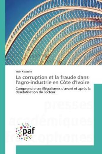 Couverture du livre « La corruption et la fraude dans l'agro-industrie en cote d'ivoire - comprendre ces illegalismes d'av » de Kouadio Wah aux éditions Editions Universitaires Europeennes