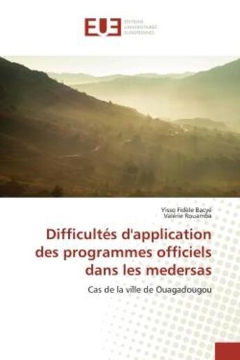 Couverture du livre « Difficultés d'application des programmes officiels dans les medersas : Cas de la ville de Ouagadougou » de Yisso Fidèle Bacyé et Valérie Rouamba aux éditions Editions Universitaires Europeennes