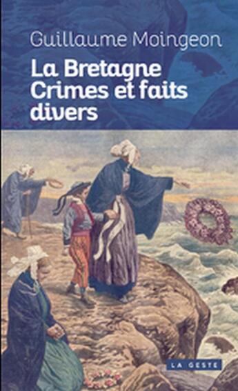 Couverture du livre « La Bretagne : crimes et faits divers » de Guillaume Moingeon aux éditions Geste