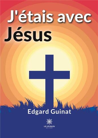 Couverture du livre « J'étais avec Jésus » de Guinat Edgard aux éditions Le Lys Bleu