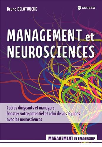 Couverture du livre « Management et neurosciences : Cadres dirigeants et managers, boostez votre potentiel et celui de vos équipes avec les neurosciences » de Bruno Delatouche aux éditions Gereso