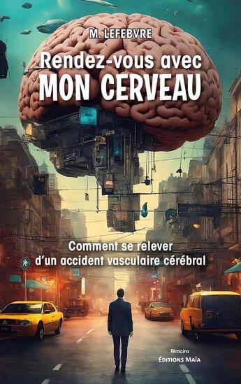 Couverture du livre « Rendez-vous avec mon cerveau : Comment se relever d'un accident vasculaire cérébral » de M. Lefebvre aux éditions Editions Maia