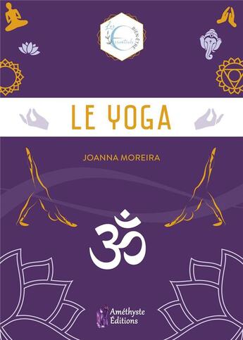 Couverture du livre « Le yoga » de Joanna Moreira aux éditions Amethyste