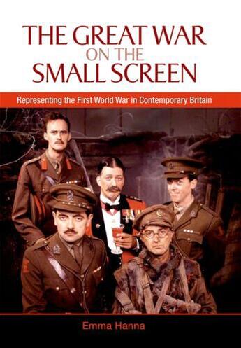 Couverture du livre « The Great War on the Small Screen: Representing the First World War in » de Hanna Emma aux éditions Edinburgh University Press