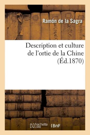 Couverture du livre « Description et culture de l'ortie de la Chine (Éd.1870) » de Ramón De La Sagra aux éditions Hachette Bnf