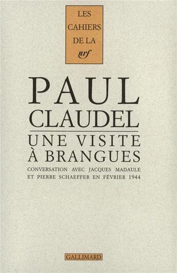 Couverture du livre « Les cahiers de la NRF ; une visite à Brangues ; conversation avec Jacques Madaule et Pierre Schaeffer en février 1944 » de Paul Claudel aux éditions Gallimard