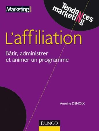 Couverture du livre « L'affiliation ; bâtir, administrer et animer un programme » de Antoine Denoix aux éditions Dunod