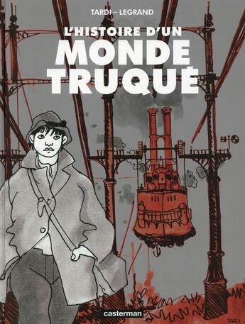 Couverture du livre « L'histoire d'un monde truqué » de Benjamin Legrand et Jacques Tardi aux éditions Casterman