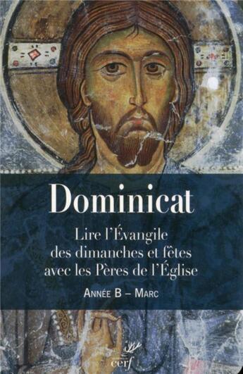 Couverture du livre « Dominicat ; lire l'Evangile des dimanches et fêtes avec les Pères de l'Eglise ; année B ; Marc » de Guillaume Bady aux éditions Cerf