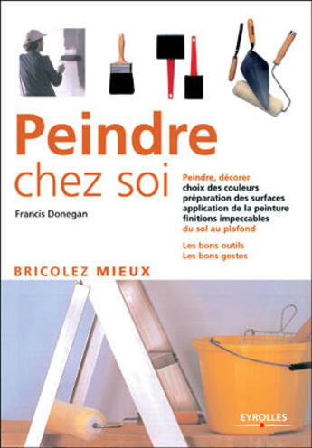 Couverture du livre « Peindre chez soi : Bricoler mieux » de Francis Donegan aux éditions Eyrolles