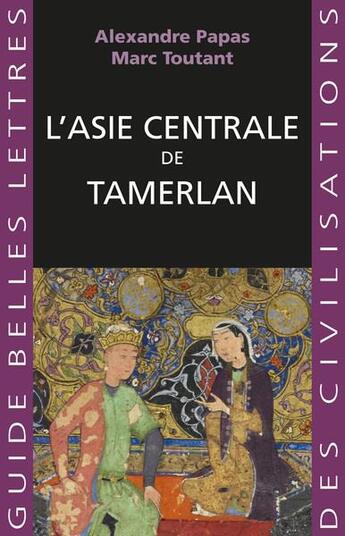 Couverture du livre « L'Asie centrale de Tamerlan » de Alexandre Papas et Marc Toutant aux éditions Belles Lettres