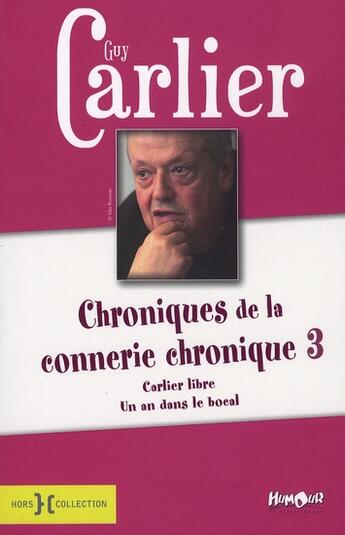 Couverture du livre « Chroniques de la connerie chronique t.3 ; Carlier libre ; un an dans le bocal » de Carlier Guy aux éditions Hors Collection
