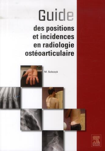 Couverture du livre « Guide des positions et incidences en radiologie osteoarticulaire » de Michael Sobczyk aux éditions Elsevier-masson