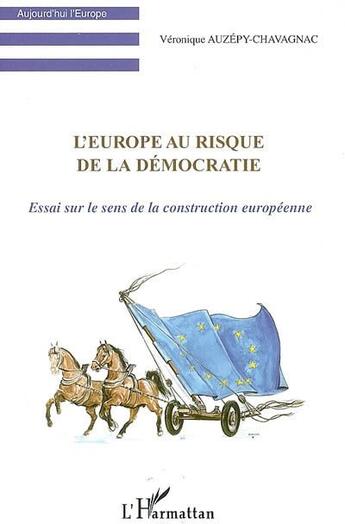 Couverture du livre « L'Europe au risque de la démocratie ; essai sur le sens de la construction européenne » de Veronique Auzepy-Chavagnac aux éditions L'harmattan