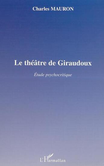 Couverture du livre « Le theatre de giraudoux - etudes psychocritique » de Mauron Charles aux éditions Editions L'harmattan