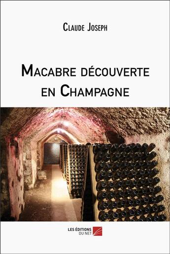 Couverture du livre « Macabre découverte en Champagne » de Claude Joseph aux éditions Editions Du Net