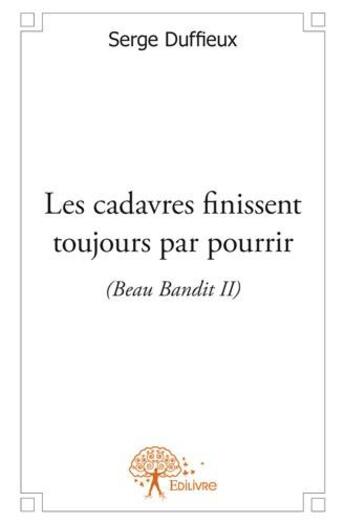 Couverture du livre « Beau bandit t.2 ; les cadavres finissent toujours par pourrir » de Serge Duffieux aux éditions Edilivre