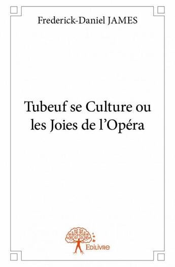 Couverture du livre « Tubeuf se culture ou les joies de l'opéra » de Frederick-Daniel James aux éditions Edilivre