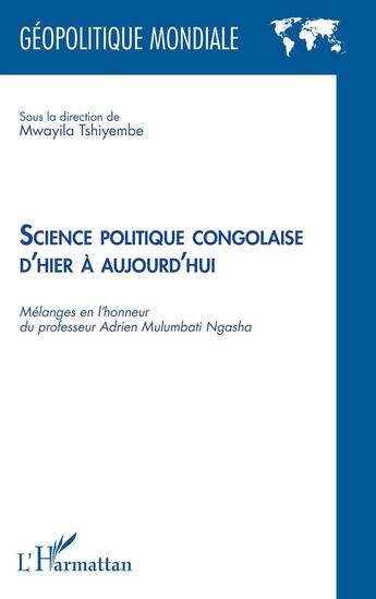 Couverture du livre « Science politique congolaise d'hier a aujourd'hui - melanges en l'honneur du professeur adrien mulum » de Mwayila Tshiyembe aux éditions L'harmattan