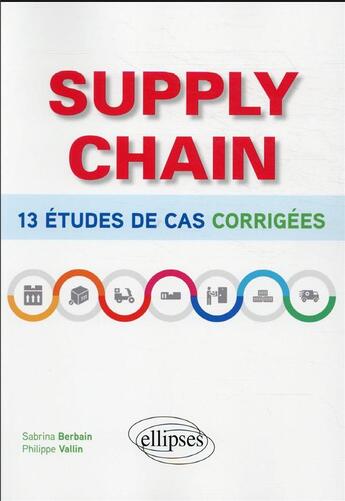 Couverture du livre « Supply chain : 13 études de cas corrigées » de Philippe Vallin et Sabrina Berbain aux éditions Ellipses