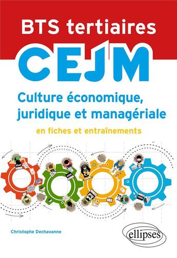 Couverture du livre « Bts tertiaires - cejm - culture economique, juridique et manageriale - en fiches et entrainements » de Dechavanne C. aux éditions Ellipses